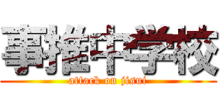 事推中学校 (attack on jisui)