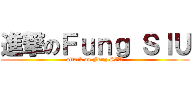 進撃のＦｕｎｇ ＳＩＵ (attack on Fung SIU)