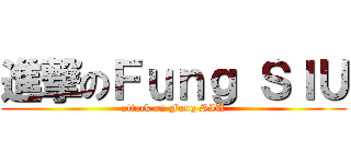 進撃のＦｕｎｇ ＳＩＵ (attack on Fung SIU)