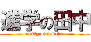 進学の田中 (noisy of tanaka)