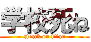 学校死ね (attack on titan)