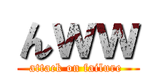 んｗｗ (attack on failure )