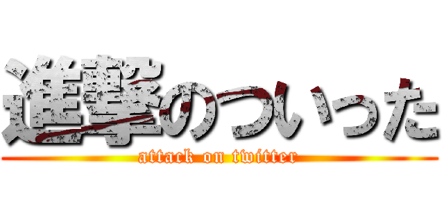 進撃のついった (attack on twitter)
