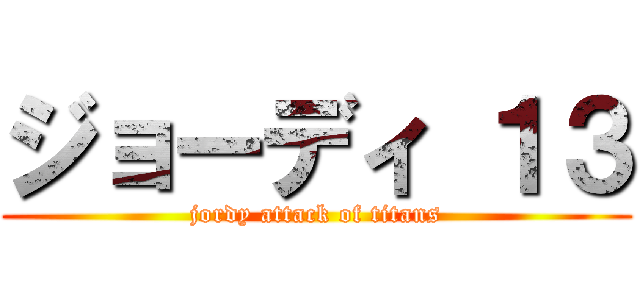 ジョーディ １３ (jordy attack of titans)