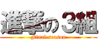 進撃の３組 (Final season)