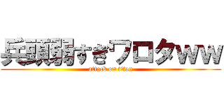 兵頭弱すぎワロタｗｗ (attack on titan)