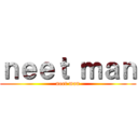 ｎｅｅｔ ｍａｎ (neet man)