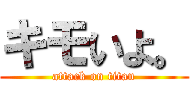 キモいよ。 (attack on titan)