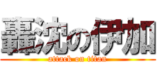 轟沈の伊加 (attack on titan)