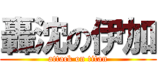 轟沈の伊加 (attack on titan)