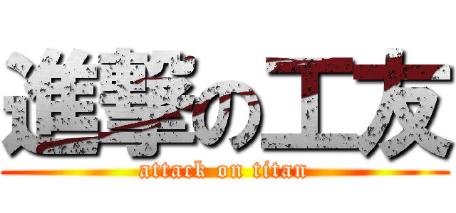 進撃の工友 (attack on titan)