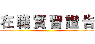 在 職 實 習 證 告 ()