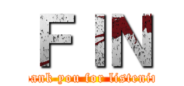 ＦＩＮ (Thank you for listening)