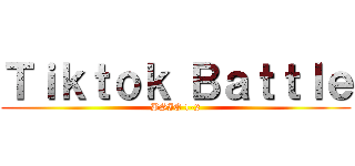 Ｔｉｋｔｏｋ Ｂａｔｔｌｅ (BSIE 1-2)