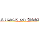 Ａｔｔａｃｋ ｏｎ Ｇｅｅｚｅｒ (Nobody can stop it)
