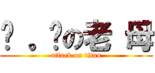 屌 。你の老 母 (attack on titan)