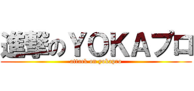 進撃のＹＯＫＡプロ (attack on yokapro)