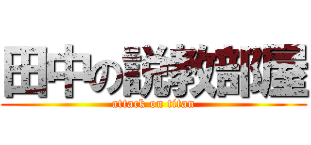 田中の説教部屋 (attack on titan)