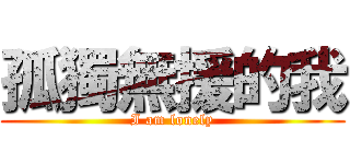 孤獨無援的我 (I am lonely)