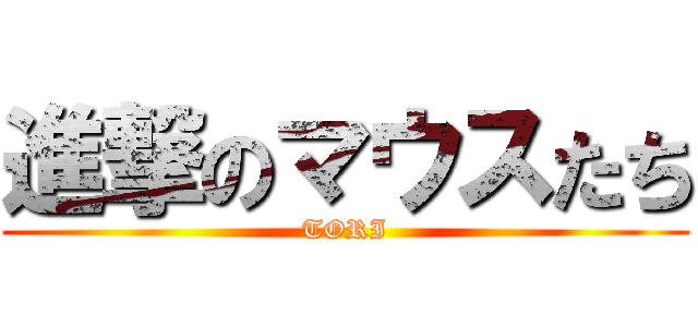 進撃のマウスたち (TORI)
