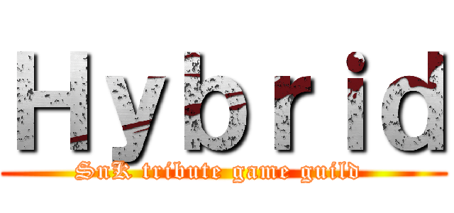 Ｈｙｂｒｉｄ (SnK tribute game guild )
