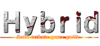 Ｈｙｂｒｉｄ (SnK tribute game guild )