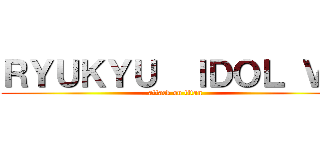 ＲＹＵＫＹＵ  ＩＤＯＬ ＶＳ (attack on titan)
