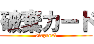 破棄カード (disposal)