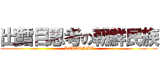 出鱈目思考の朝鮮民族 (DETARAME)