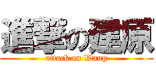 進撃の建原 (attack on Wang)