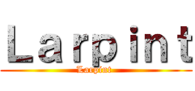 Ｌａｒｐｉｎｔ (Larpint )