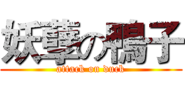 妖孽の鴨子 (attack on duck)