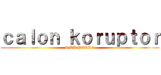 ｃａｌｏｎ ｋｏｒｕｐｔｏｒ (SMP PGRI 2)