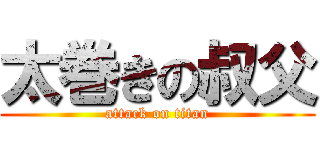 太巻きの叔父 (attack on titan)
