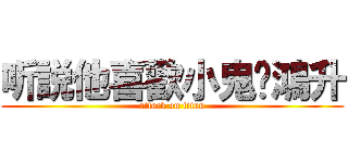 听説他喜歡小鬼黃鴻升 (attack on titan)