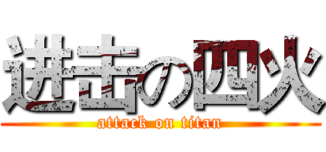 进击の四火 (attack on titan)