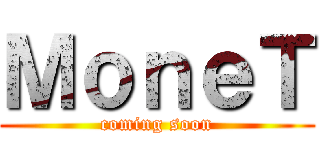 ＭｏｎｅＴ (coming soon)