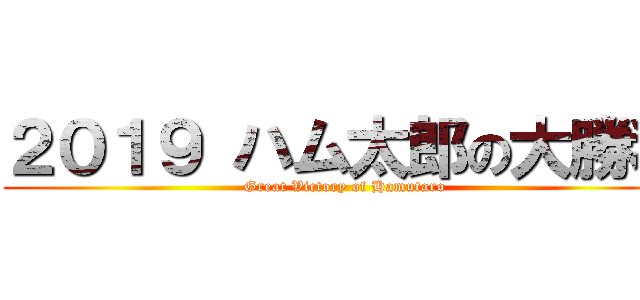 ２０１９ ハム太郎の大勝利 (Great Victory of Hamutaro)