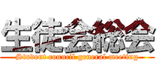 生徒会総会 (Student council general meeting)