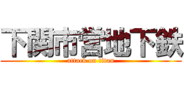 下関市営地下鉄 (attack on titan)