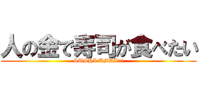 人の金で寿司が食べたい (SUSHI UMAI!!!)