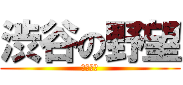 渋谷の野望 (そら狩り)