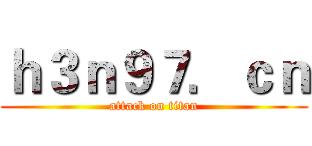 ｈ３ｎ９７．ｃｎ (attack on titan)