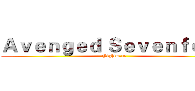 Ａｖｅｎｇｅｄ Ｓｅｖｅｎｆｏｌｄ ( Nightmare)