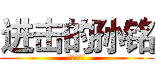 进击的孙铭 (进击的孙铭)