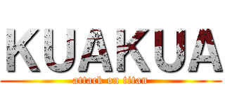 ＫＵＡＫＵＡ (attack on titan)