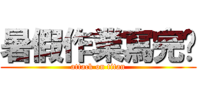 暑假作業寫完嘞 (attack on titan)