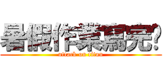 暑假作業寫完嘞 (attack on titan)