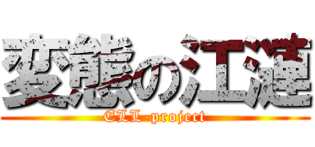 変態の江漣 (ELL-project)
