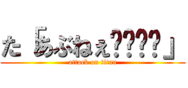 た「あぶねぇ〜⤴︎⤴」 (attack on titan)